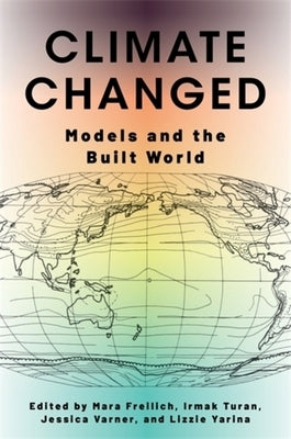 Climate Changed: Models and the Built World by Freilich, Mara