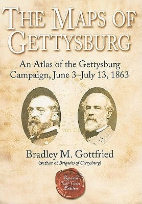 The Maps of Gettysburg: An Atlas of the Gettysburg Campaign, June 3 - July 13, 1863 by Gottfried, Bradley M.