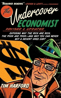 The Undercover Economist, Revised and Updated Edition: Exposing Why the Rich Are Rich, the Poor Are Poor - And Why You Can Never Buy a Decent Used Car by Harford, Tim