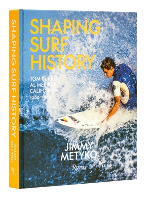 Shaping Surf History: Tom Curren and Al Merrick, California 1980-1983 by Metyko, Jimmy