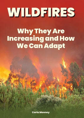 Wildfires: Why They Are Increasing and How We Can Adapt by Mooney, Carla