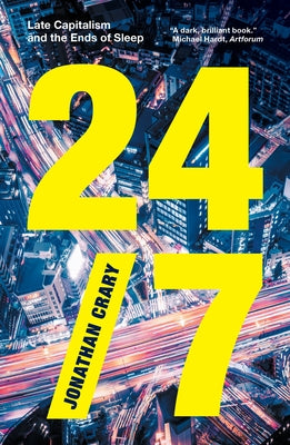 24/7: Late Capitalism and the Ends of Sleep by Crary, Jonathan