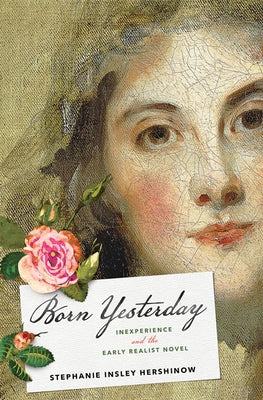 Born Yesterday: Inexperience and the Early Realist Novel by Hershinow, Stephanie Insley