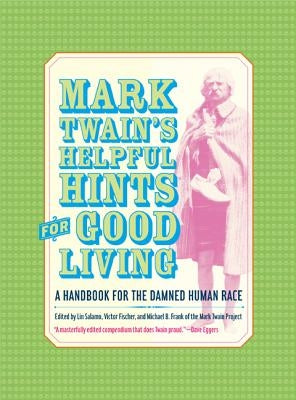 Mark Twain's Helpful Hints for Good Living: A Handbook for the Damned Human Race by Twain, Mark