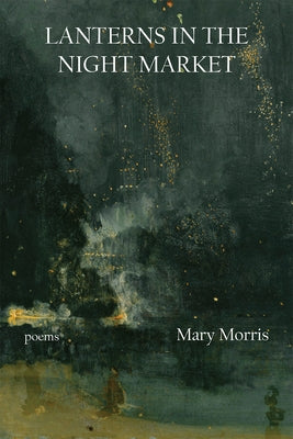 Lanterns in the Night Market: Poems by Morris, Mary
