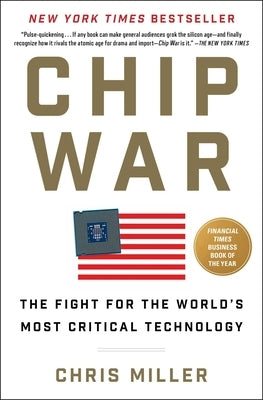 Chip War: The Fight for the World's Most Critical Technology by Miller, Chris