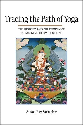 Tracing the Path of Yoga: The History and Philosophy of Indian Mind-Body Discipline by Sarbacker, Stuart Ray