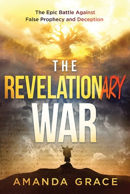 The Revelationary War: The Epic Battle Against False Prophecy and Deception by Grace, Amanda