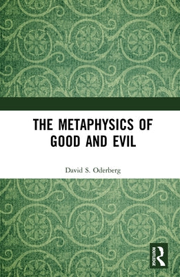 The Metaphysics of Good and Evil by Oderberg, David S.