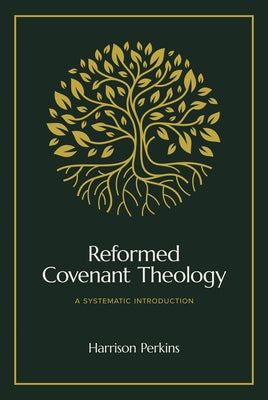 Reformed Covenant Theology: A Systematic Introduction by Perkins, Harrison