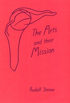 Arts and Their Mission: (Cw 276) by Steiner, Rudolf