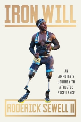Iron Will: An Amputee's Journey to Athletic Excellence by Sewell, Roderick