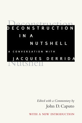 Deconstruction in a Nutshell: A Conversation with Jacques Derrida, with a New Introduction by Derrida, Jacques