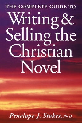 The Complete Guide To Writing & Selling The Christian Novel by Stokes, Penelope