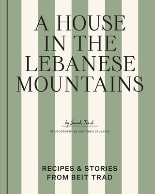 A House in the Lebanese Mountains: Recipes & Stories from Beit Trad by Trad, Sarah
