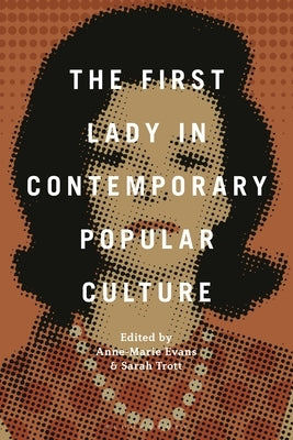 The First Lady in Contemporary Popular Culture by Evans, Anne-Marie