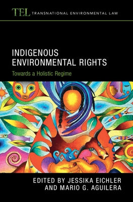 Indigenous Environmental Rights: Towards a Holistic Regime by Eichler, Jessika