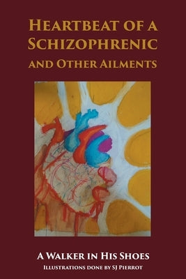 Heartbeat of a Schizophrenic and Other Ailments by A Walker in His Shoes