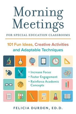 Morning Meetings for Special Education Classrooms: 101 Fun Ideas, Creative Activities and Adaptable Techniques by Durden Ed D Felicia