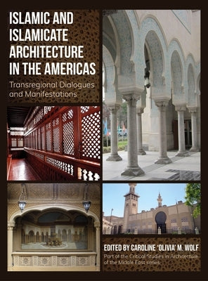Islamic and Islamicate Architecture in the Americas: Transregional Dialogues and Manifestations by Wolf