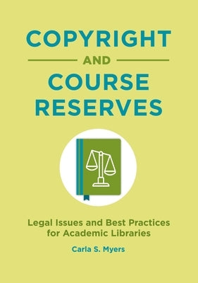 Copyright and Course Reserves: Legal Issues and Best Practices for Academic Libraries by Myers, Carla S.