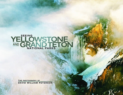 Seeing Yellowstone and Grand Teton National Parks by Peterson, David