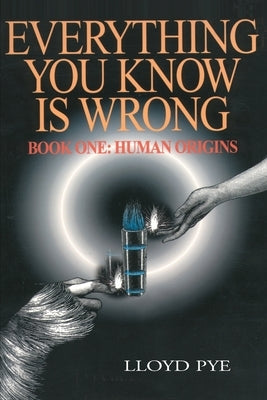 Everything You Know Is Wrong, Book 1: Human Origins by Pye, Lloyd