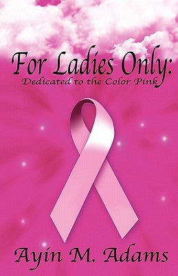 For Ladies Only: Dedicated To The Color Pink by Adams, Ayin M.