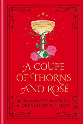 A Coupe of Thorns and Ros?: Romantasy Cocktails to Quench Your Thirst: A Cocktail Recipe Book by Pop Press