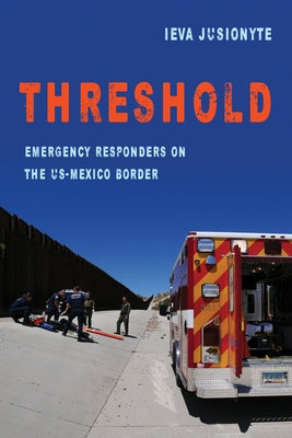 Threshold: Emergency Responders on the Us-Mexico Border Volume 41 by Jusionyte, Ieva