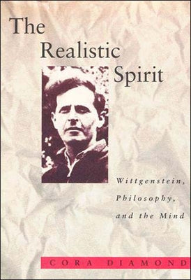 The Realistic Spirit: Wittgenstein, Philosophy, and the Mind by Diamond, Cora