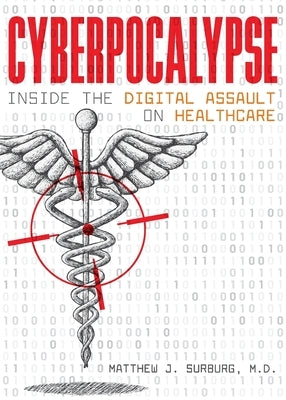 Cyberpocalypse: Inside the Digital Assault on Healthcare by Surburg, Matthew J.