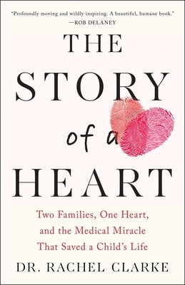 Story of a Heart: Two Families, One Heart, and the Medical Miracle That Saved a Child's Life by Clarke, Rachel