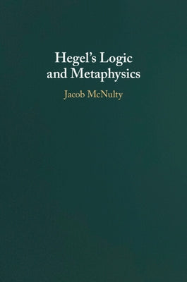 Hegel's Logic and Metaphysics by McNulty, Jacob