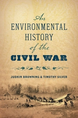 An Environmental History of the Civil War by Browning, Judkin