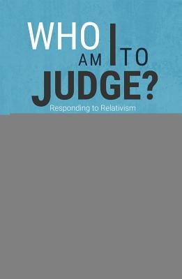 Who Am I to Judge?: Responding to Relativism with Logic and Love by Sri, Edward