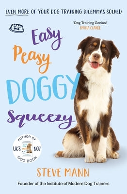 Easy Peasy Doggy Squeezy: Even More of Your Dog Training Dilemmas Solved! (All You Need to Know about Training Your Dog) by Mann, Steve