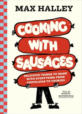 Cooking with Sausages: Delicious Things to Make with Everything from Chipolatas to Chorizo by Halley, Max