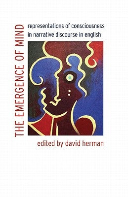 The Emergence of Mind: Representations of Consciousness in Narrative Discourse in English by Herman, David