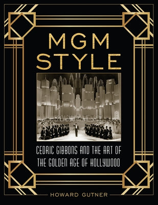 MGM Style: Cedric Gibbons and the Art of the Golden Age of Hollywood by Gutner, Howard