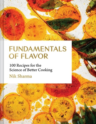 Fundamentals of Flavor: 100 Recipes for the Science of Better Cooking by Sharma, Nik