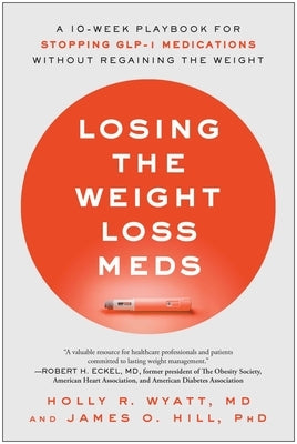 Losing the Weight Loss Meds: A 10-Week Playbook for Stopping Glp-1 Medications Without Regaining the Weight by Wyatt, Holly R.