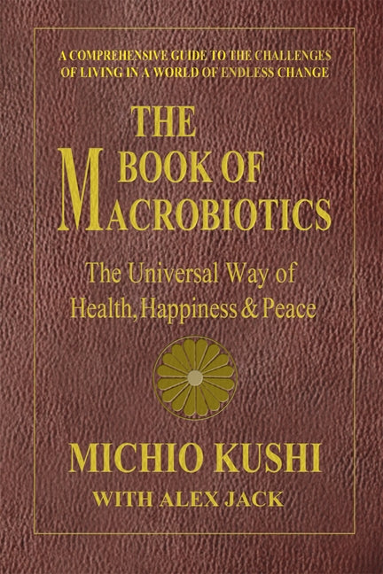 The Book of Macrobiotics: The Universal Way of Health, Happiness, and Peace by Kushi, Michio