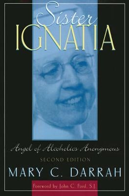 Sister Ignatia: Angel of Alcoholics Anonymous by Darrah, Mary C.