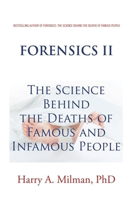 Forensics Ii: The Science Behind the Deaths of Famous and Infamous People by Milman, Harry A.