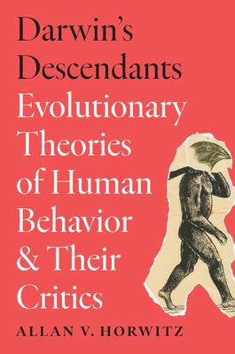 Darwin's Descendants: Evolutionary Theories of Human Behavior and Their Critics by Horwitz, Allan V.