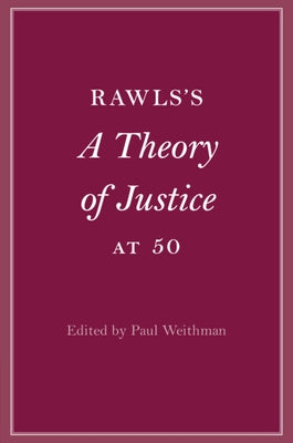 Rawls's A Theory of Justice at 50 by Weithman, Paul