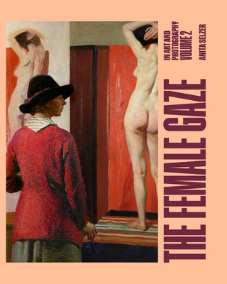 The Female Gaze in Art and Photography: Volume 2 by Selzer, Anita