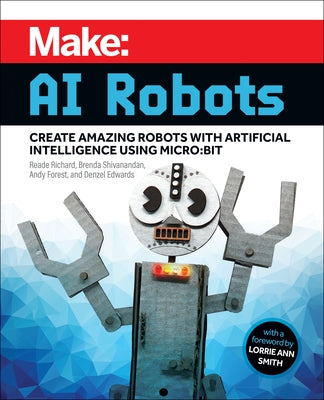 Make: AI Robots: Create Amazing Robots with Artificial Intelligence Using Micro: Bit by Richard, Reade