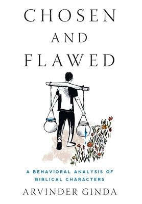 Chosen and Flawed: A Behavioral Analysis of Biblical Characters by Ginda, Arvinder